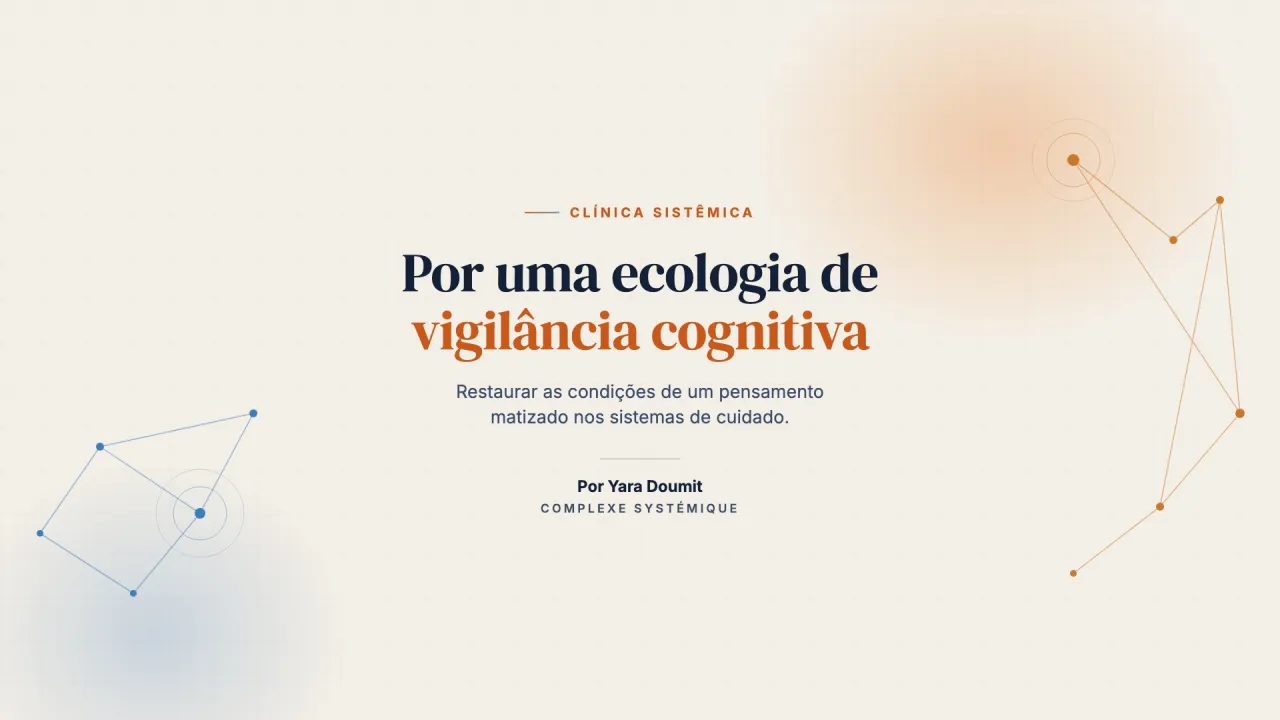 Por uma ecologia de vigilância cognitiva: restaurar as condições de um pensamento matizado nos sistemas de cuidado