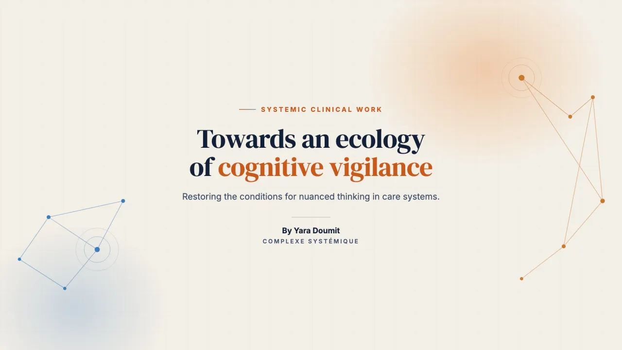Towards an ecology of cognitive vigilance: restoring the conditions for nuanced thinking in care systems