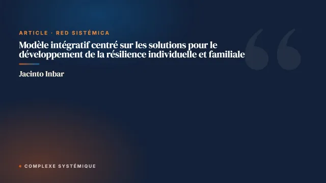 Modèle intégratif centré sur les solutions pour le développement de la résilience individuelle et familiale