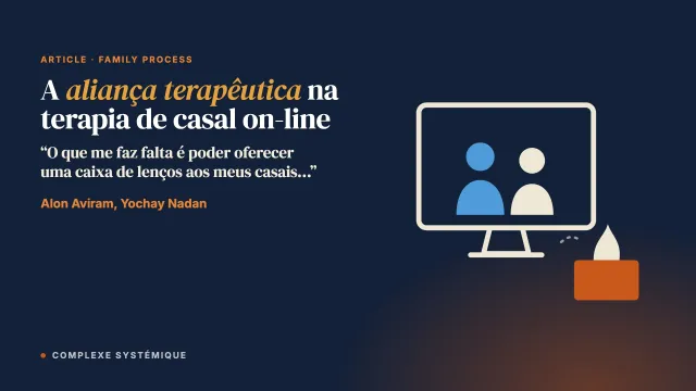 “O que me faz falta é poder oferecer uma caixa de lenços aos meus casais…”: a aliança terapêutica na passagem para a terapia de casal on-line, na perspectiva de casais e terapeutas