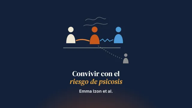 «Si él se siente mejor, yo me sentiré mejor»: relaciones con personas en alto riesgo de desarrollar psicosis