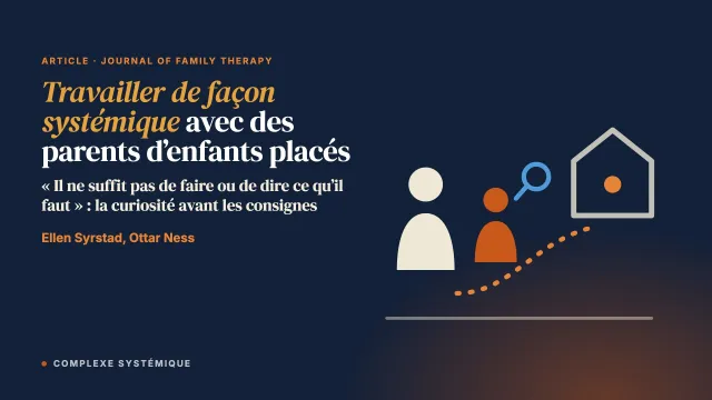 « Il ne suffit pas de faire ou de dire ce qu’il faut » : travailler de façon systémique avec des parents dont les enfants sont placés