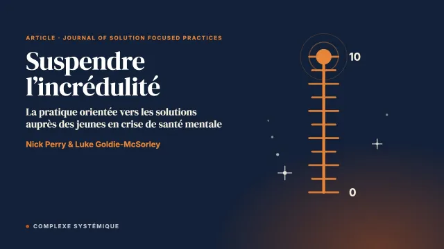 Suspendre l’incrédulité : la pratique orientée vers les solutions auprès des jeunes en crise de santé mentale
