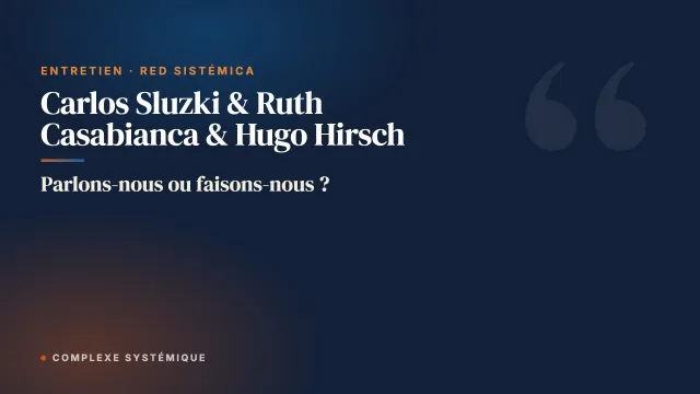 Parlons-nous ou faisons-nous ? Entretien avec Carlos Sluzki, Ruth Casabianca et Hugo Hirsch