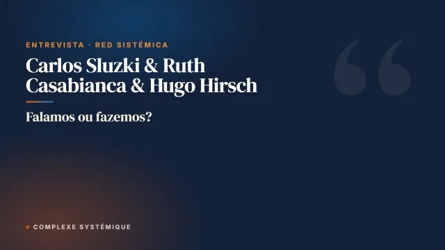 Falamos ou fazemos? Entrevista com Carlos Sluzki, Ruth Casabianca e Hugo Hirsch