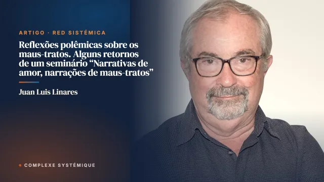 Reflexões polêmicas sobre os maus-tratos. Alguns retornos de um seminário “Narrativas de amor, narrações de maus-tratos”