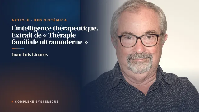 L’intelligence thérapeutique. Extrait de « Thérapie familiale ultramoderne »