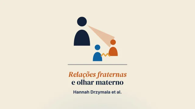 Explorar a relação triádica pais–filho–irmão: como o olhar das mães sobre os filhos influencia as relações fraternas?