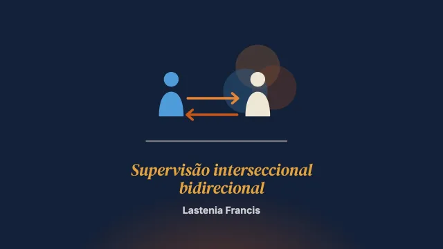 Supervisão interseccional bidirecional: redefinir poder e equidade para terapeutas negras e negros