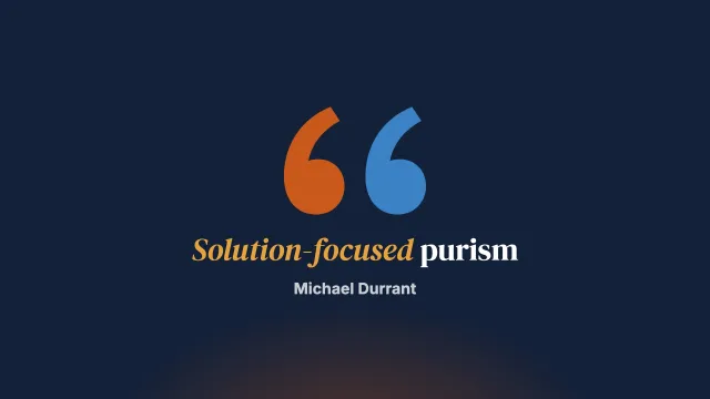 Confessions of an Unashamed Solution-Focused Purist: What Is (and Isn’t) Solution-Focused?