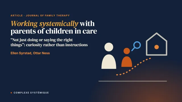 “It is not just about doing or saying the right things”: Working systemically with parents whose children are placed in public care