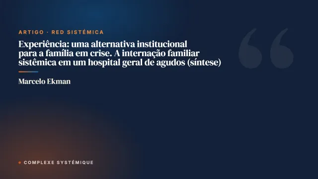 Experiência: uma alternativa institucional para a família em crise. A internação familiar sistêmica em um hospital geral de agudos (síntese)