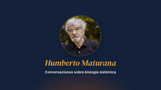 Conversaciones sobre biología sistémica. Entrevista a Humberto Maturana