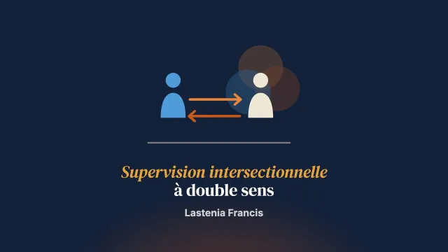 La supervision intersectionnelle bidirectionnelle : redéfinir le pouvoir et l’équité pour les cliniciennes et cliniciens noirs