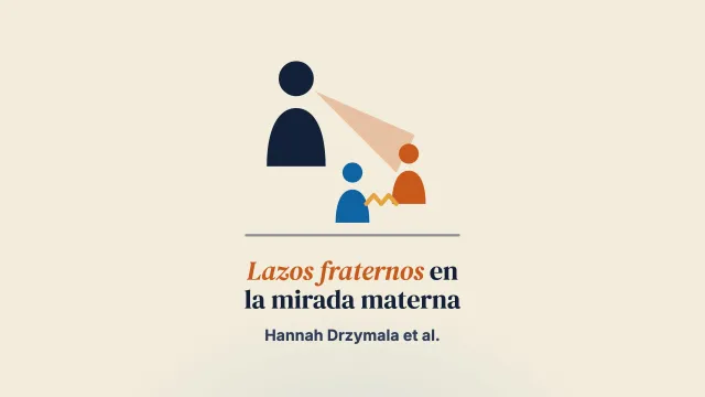 Explorar la relación triádica parental, filial y fraterna: ¿cómo influye la visión que las madres tienen de cada hijo o hija en las relaciones fraternas?