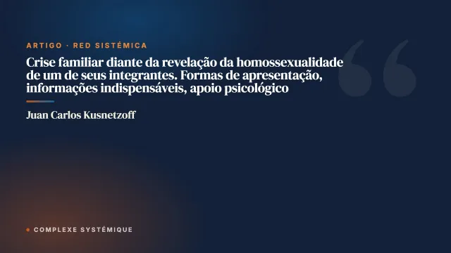 Crise familiar diante da revelação da homossexualidade de um de seus integrantes. Formas de apresentação, informações indispensáveis, apoio psicológico