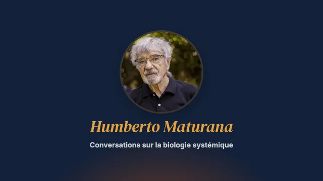 Conversations sur la biologie systémique. Entretien avec Humberto Maturana