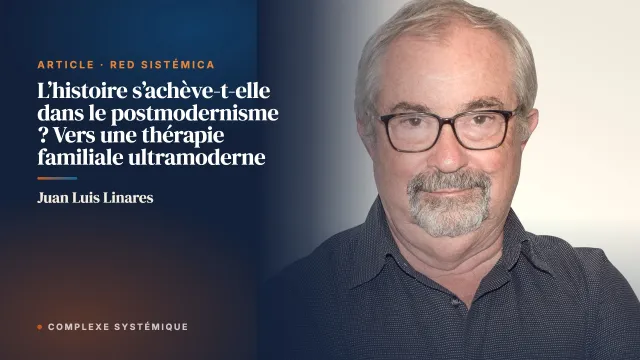 L’histoire s’achève-t-elle dans le postmodernisme ? Vers une thérapie familiale ultramoderne