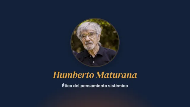 Ecología de las ideas. La ética del pensamiento sistémico (1.ª parte). Una conversación con Humberto Maturana