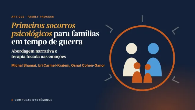 Primeiros socorros psicológicos para famílias em tempo de guerra: integrar a abordagem narrativa e a terapia focada nas emoções (EFT)