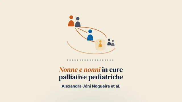 «Ho paura che vada male… che ne sarà di me?»: il vissuto psicologico di nonne e nonni nelle cure palliative pediatriche