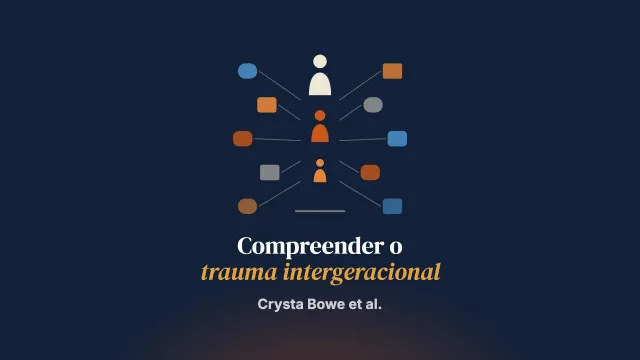 Da perspectiva à prática: referenciais teóricos que explicam o trauma, a violência e os maus-tratos intergeracionais e implicações para a resposta terapêutica