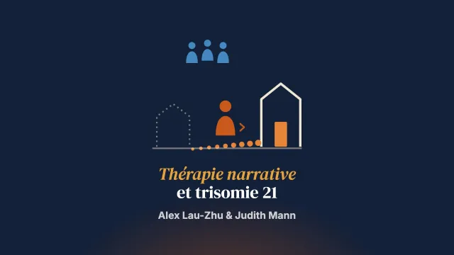 « Je suis un homme maintenant » : la thérapie narrative pour accompagner un adulte porteur de trisomie 21 vers une nouvelle vie