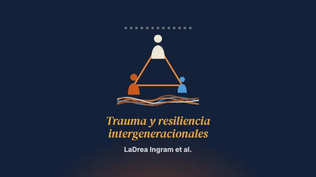 Trauma y resiliencia intergeneracionales en las familias afroestadounidenses: un análisis conceptual dimensional de díadas y tríadas