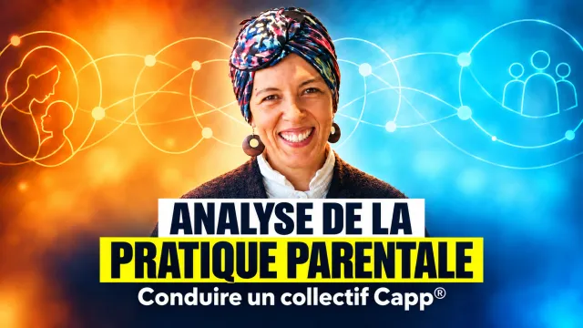 L'Analyse de la Pratique Parentale — Module 1 : conduire un collectif d'analyse de la pratique parentale (Capp®)
