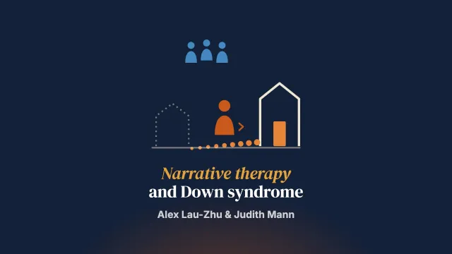 “I'm a man now”: Using Narrative Therapy to support an adult with Down syndrome transition to a new life
