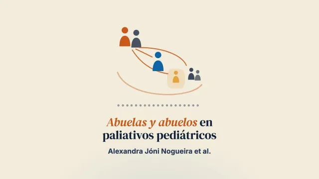 «Tengo miedo de que esto salga mal… ¿qué será de mí?»: la vivencia psicológica de abuelas y abuelos en los cuidados paliativos pediátricos