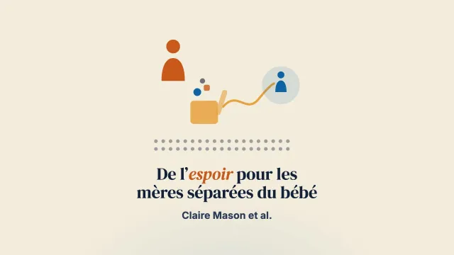 Donner de l’espoir et réduire le trauma : une intervention pour soutenir les femmes séparées de leur bébé à la naissance pour des motifs de protection de l’enfance