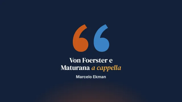 Von Foerster e Maturana a cappella