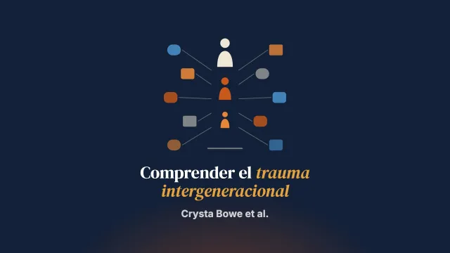 De la perspectiva a la práctica: marcos teóricos que explican el trauma, la violencia y el maltrato intergeneracionales e implicaciones para la respuesta terapéutica